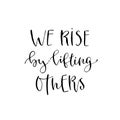 We rise by lifting others. Vector inspirational calligraphy. Modern hand-lettered print and t-shirt design.