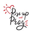 Rise up and Pray - religion inspire and motivational quote. Hand drawn beautiful lettering. Print for inspirational poster,