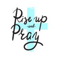 Rise up and Pray - religion inspire and motivational quote. Hand drawn beautiful lettering