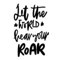 let the world hear your Roar. Hand lettering illustration for your design