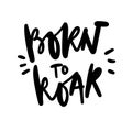 born to Roar. Hand lettering illustration for your design