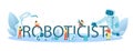 Roboticist typographic header. Robotic engineering and constructing
