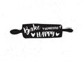 A rolling pin with a lettering quote: bake someone happy. A funny lettering for kitchen. Baking motivation.