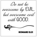 Romans 12:21 - Do not be overcome by evil but overcome evil with good vector on white background for Christian encouragement from