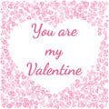 Romantic card for Valentines Day. You are my Valentine text in a hearth shaped frame of pink hearts on white background. Vector