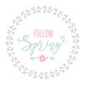 Romantic spring flower wreath text follow Spring. Vector illustration