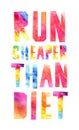 Run cheaper than diet