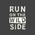 Run on the wild side. Grunge vintage phrase. Typography, t-shirt graphics, print, poster, banner, slogan, flyer, postcard