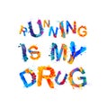 Running is my drug