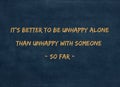 It's better to be unhappy alone than unhappy with someone - so far Royalty Free Stock Photo