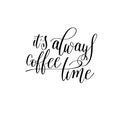 It`s always coffee time black and white hand written