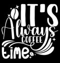 It\'s Always Coffee Time, Coffee Drink Typography T shirt, I Love My Coffee Quote Design