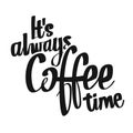 ItÃ¢â¬â¢s Always Coffee Time handwritten lettering