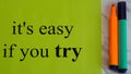It`s easy if you try. Motivation. Actions. Success. Creativity. Black words on a green background. Color marker. Art. Study