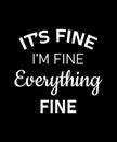 It\'s Fine I\'m Fine Everything Is Fine Shirt Design