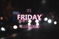 It`s friday, hello weekend