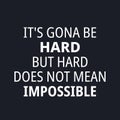 It's gona be hard but hard does not mean impossible - quotes about working hard