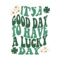 It\'s a good day to have a lucky day. Retro St, Patrick\'s day. Irish T Shirt Design print