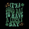 It\'s a good day to have a lucky day. Retro St, Patrick\'s day. Irish T Shirt Design print