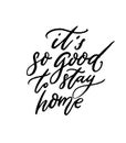 It`s so good to stay home. Inspirational quote about being at home. Modern calligraphy handwritten saying, black text