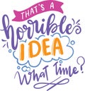 That`s Horrible Idea What Time?