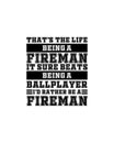 That`s the life being a fireman it sure beats being a fireman it sure beats being a ball player id rather be a fireman.Hand drawn