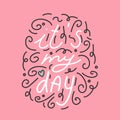 It`s my day. Conceptual handwritten phrase. Hand drawn typography poster. T shirt hand lettered calligraphic design. Inspirationa