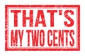 THAT`S MY TWO CENTS, words on red rectangle stamp sign Royalty Free Stock Photo