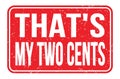 THAT`S MY TWO CENTS, words on red rectangle stamp sign Royalty Free Stock Photo