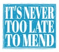 IT`S NEVER TOO LATE TO MEND, text on blue stamp sign