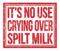 IT`S NO USE CRYING OVER SPILT MILK, text on red grungy stamp sign