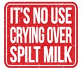 IT`S NO USE CRYING OVER SPILT MILK, words on red stamp sign