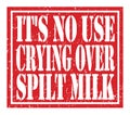 IT`S NO USE CRYING OVER SPILT MILK, text written on red stamp sign