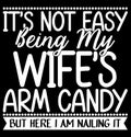 Itâs Not Easy Being My Wifeâs Arm Candy But Here I Am Nailing It Handwritten Wedding, I Love Wife Positive Life Design Royalty Free Stock Photo