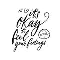 It`s okay to feel your feelings. Inspirational support quote about negative emotions and validation. Black vector saying