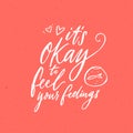 It`s okay to feel your feelings. Inspirational support quote about negative emotions and validation. Modern vector