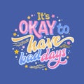 It`s OKAY to have bad days - hand drawn lettering phrase. Colorful mental health support quote