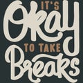 It`s Okay To Take Breaks Motivation Typography Quote Design