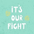 It`s our fight hand drawn t-shirt print