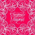 S Prazdnikom 8 Marta, translated Happy 8 March hand lettering card.Vector Woman`s day calligraphy in curly pattern frame