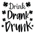 Saint Patrick`s Day Design - Drink Drank Drunk