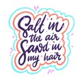 Salt in the air. Sand in my hair. Hand drawn vector lettering motivation phrase. Cartoon style.