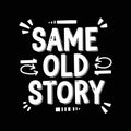 Same Old Story Hand Lettering Typography on Black Royalty Free Stock Photo