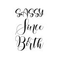 sassy since birth black letters quote