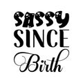 sassy since birth black letters quote