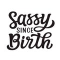 Sassy since birth. Hand lettering