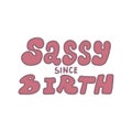 Sassy since birth vector hand drawn quote lettering