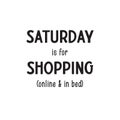 Saturday is time for shopping online and in bad. Daily morning inspiration. Daily morning motivation