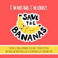 Save the bananas. Conscious consumption poster for shops and markets. Colorful vector illustration of a sad lonely banana in