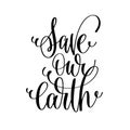 Save our earth - hand lettering inscription to healthy life